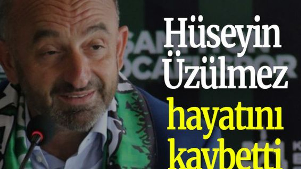 Hüseyin Üzülmez hayatını kaybetti